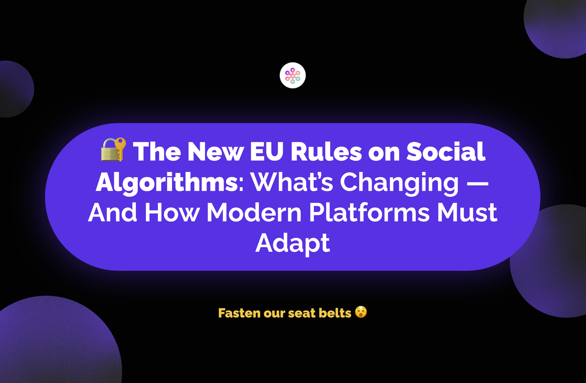 🔐 The New EU Rules on Social Algorithms: What’s Changing — And How Modern Platforms Must Adapt