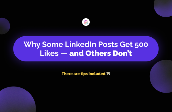 Why Some LinkedIn Posts Get 500 Likes — and Others Don’t