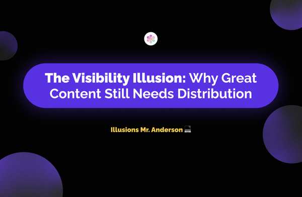 The Visibility Illusion: Why Great Content Still Needs Distribution